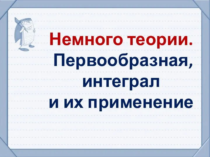 Немного теории. Первообразная, интеграл и их применение