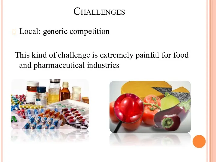 Challenges Local: generic competition This kind of challenge is extremely painful for food and pharmaceutical industries