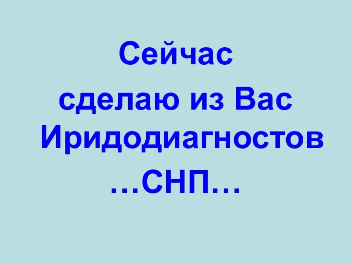 Сейчас сделаю из Вас Иридодиагностов …СНП…