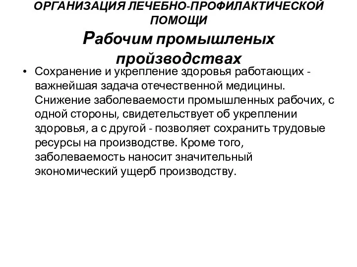 ОРГАНИЗАЦИЯ ЛЕЧЕБНО-ПРОФИЛАКТИЧЕСКОЙ ПОМОЩИ Рабочим промышленых пройзводствах Сохранение и укрепление здоровья работающих -