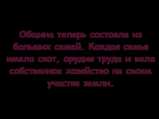 Община теперь состояла из больших семей. Каждая семья имела скот, орудия труда