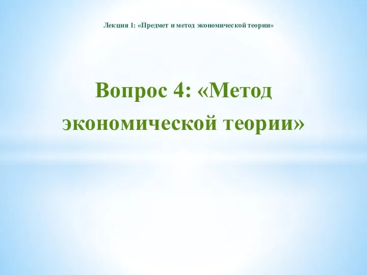 Лекция 1: «Предмет и метод экономической теории» Вопрос 4: «Метод экономической теории»