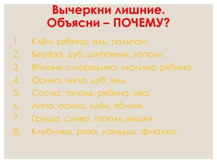 Вычеркни лишние. Объясни – ПОЧЕМУ? 1. Клён, рябина, ель, тюльпан. 2. Берёза,