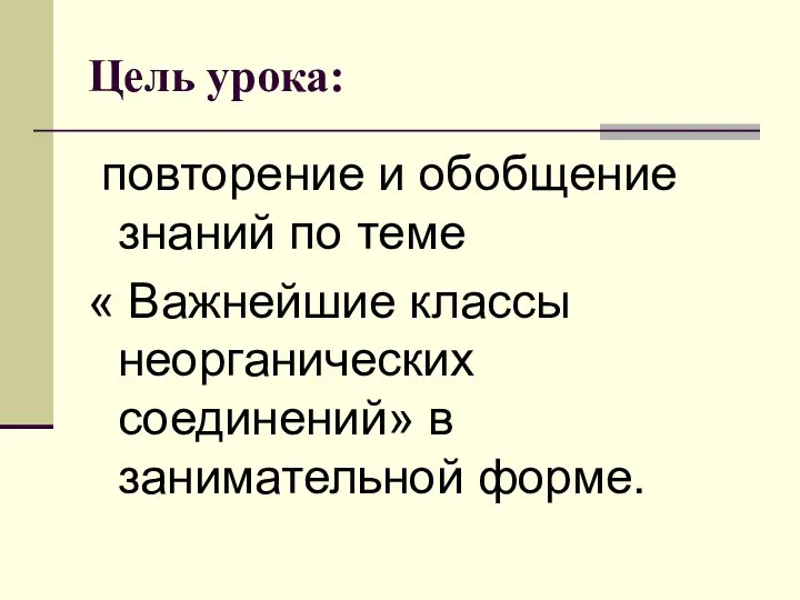 повторение и обобщение знаний по теме « Важнейшие классы неорганических соединений» в занимательной форме. Цель урока: