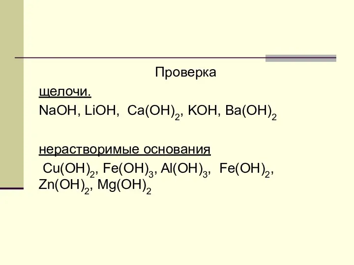 Проверка щелочи. NaOH, LiOH, Ca(OH)2, KОН, Ba(OH)2 нерастворимые основания Cu(OH)2, Fe(OH)3, Al(OH)3, Fe(OH)2, Zn(OH)2, Mg(OH)2