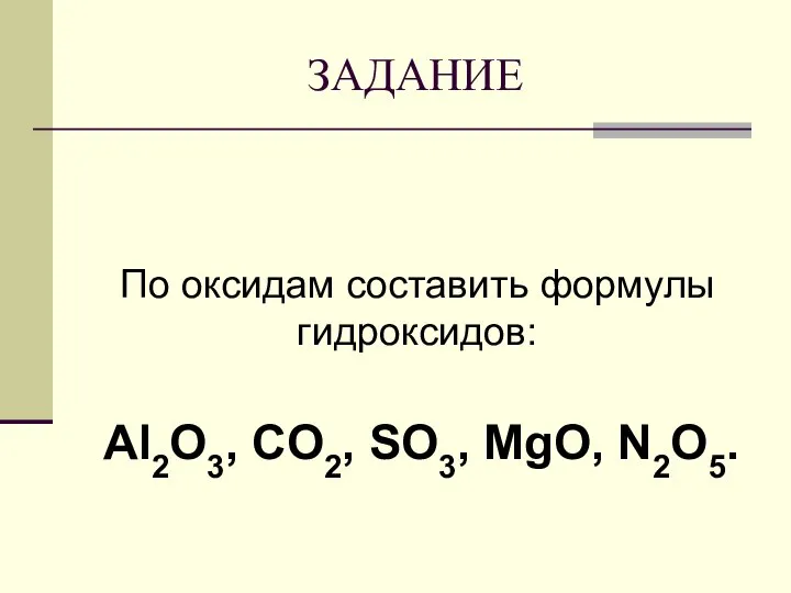 ЗАДАНИЕ По оксидам составить формулы гидроксидов: Al2O3, CO2, SO3, MgO, N2O5.