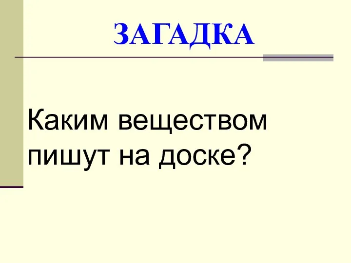 ЗАГАДКА Каким веществом пишут на доске?