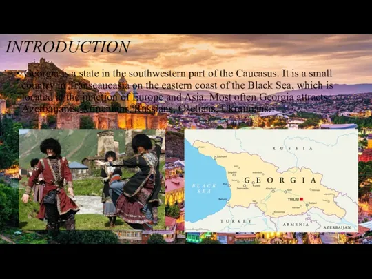 INTRODUCTION Georgia is a state in the southwestern part of the Caucasus.
