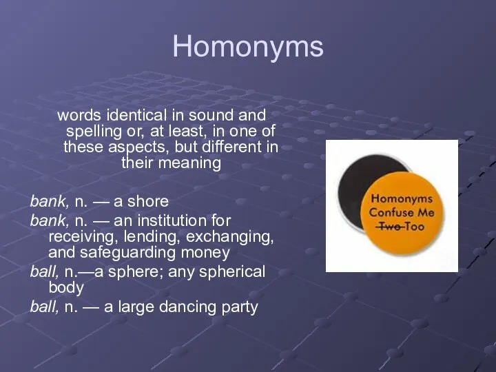 Homonyms words identical in sound and spelling or, at least, in one