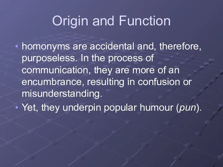 Origin and Function homonyms are accidental and, therefore, purposeless. In the process