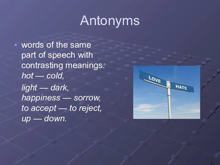 Antonyms words of the same part of speech with contrasting meanings: hot