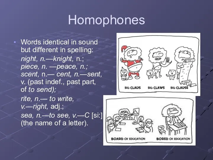 Homophones Words identical in sound but different in spelling: night, n.—knight, n.;