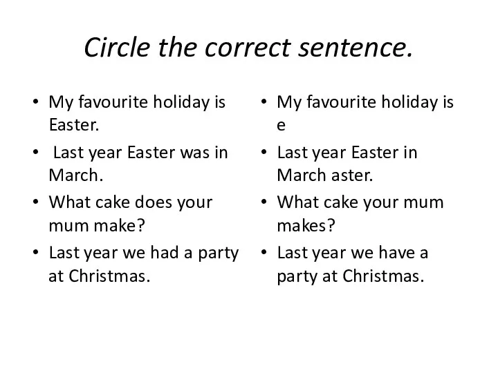 Circle the correct sentence. My favourite holiday is Easter. Last year Easter
