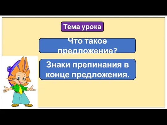 Тема урока Что такое предложение? Знаки препинания в конце предложения.