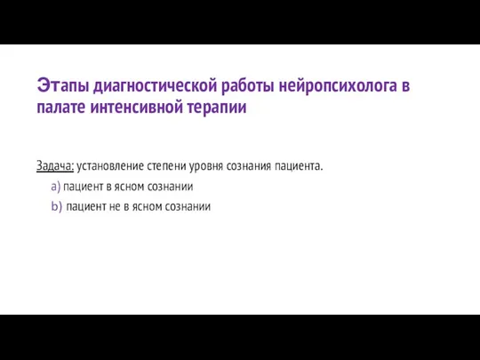 Этапы диагностической работы нейропсихолога в палате интенсивной терапии Задача: установление степени уровня