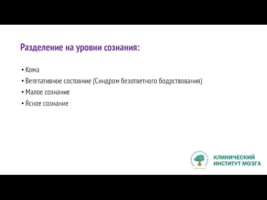 Разделение на уровни сознания: Кома Вегетативное состояние (Синдром безответного бодрствования) Малое сознание Ясное сознание