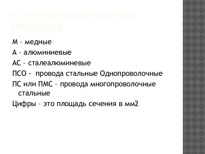 УСЛОВНЫЕ ОБОЗНАЧЕНИЯ ПРОВОДОВ М – медные А – алюминиевые АС – сталеалюминевые