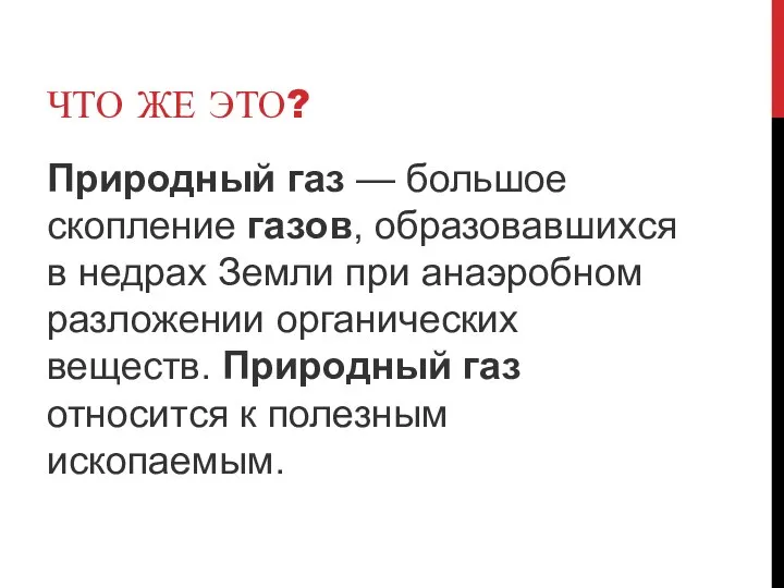 ЧТО ЖЕ ЭТО? Природный газ — большое скопление газов, образовавшихся в недрах