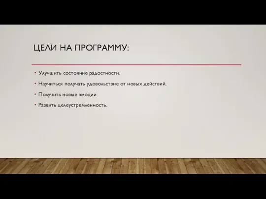 ЦЕЛИ НА ПРОГРАММУ: Улучшить состояние радостности. Научиться получать удовольствие от новых действий.