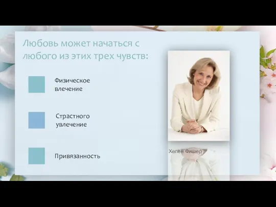 Хелен Фишер Любовь может начаться с любого из этих трех чувств: Физическое влечение Привязанность Страстного увлечение