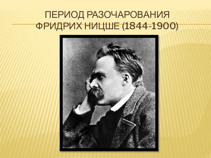 ПЕРИОД РАЗОЧАРОВАНИЯ ФРИДРИХ НИЦШЕ (1844-1900)