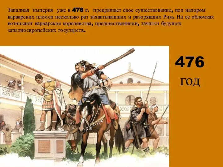 Западная империя уже в 476 г. прекращает свое существование, под напором варварских