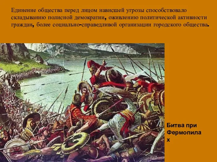 Единение общества перед лицом нависшей угрозы способствовало складыванию полисной демократии, оживлению политической