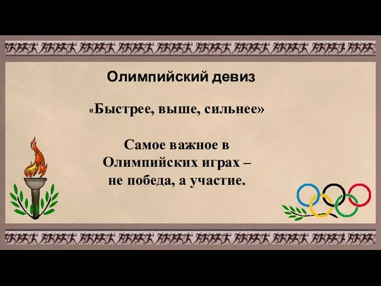 Олимпийский девиз «Быстрее, выше, сильнее» Самое важное в Олимпийских играх – не победа, а участие.