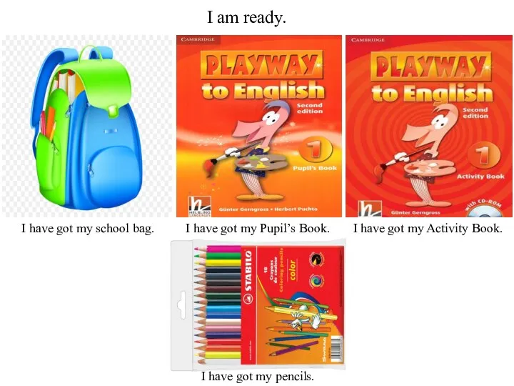 I am ready. I have got my school bag. I have got