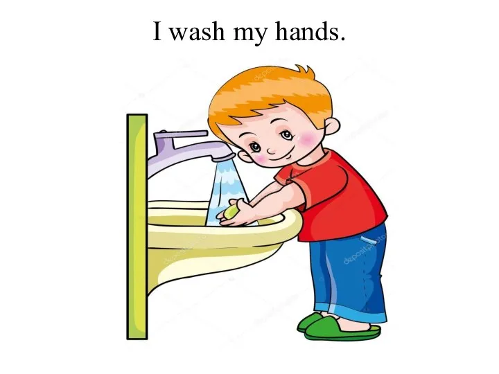 I wash my hands.