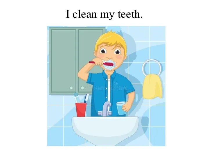 I clean my teeth.