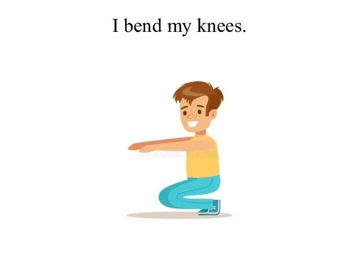 I bend my knees.