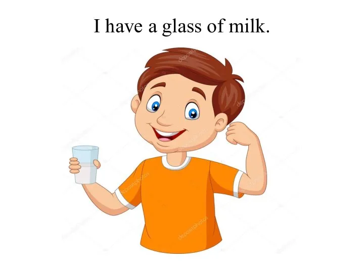 I have a glass of milk.
