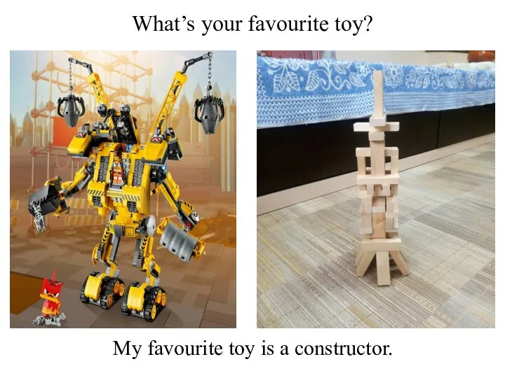 What’s your favourite toy? My favourite toy is a constructor.