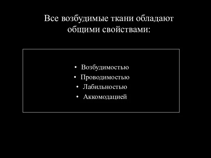 Все возбудимые ткани обладают общими свойствами: Возбудимостью Проводимостью Лабильностью Аккомодацией