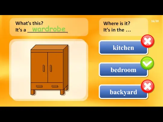 kitchen bedroom backyard What’s this? It’s a _______________ Where is it? It’s