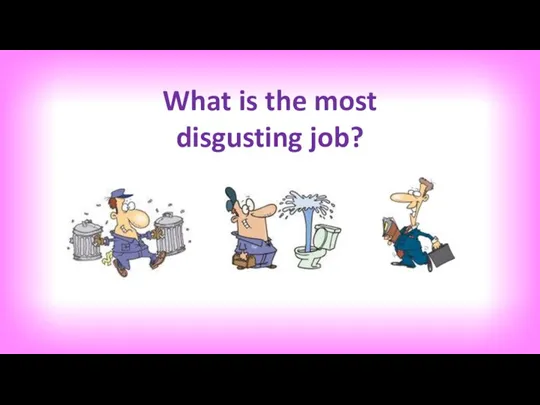 What is the most disgusting job?