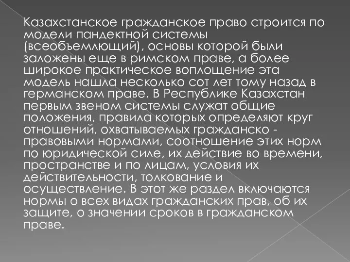 Казахстанское гражданское право строится по модели пандектной системы (всеобъемлющий), основы которой были