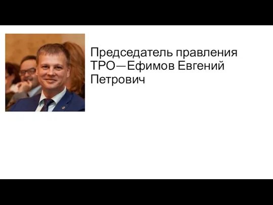Председатель правления ТРО—Ефимов Евгений Петрович