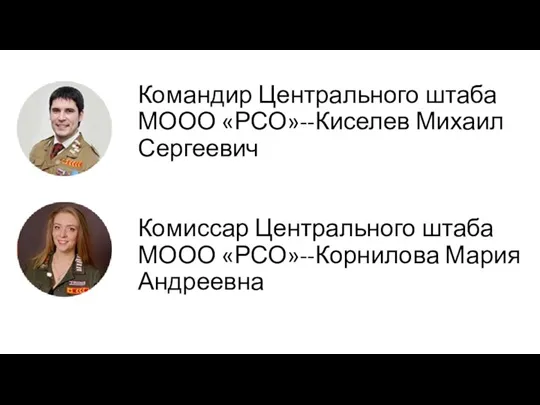 Командир Центрального штаба МООО «РСО»--Киселев Михаил Сергеевич Комиссар Центрального штаба МООО «РСО»--Корнилова Мария Андреевна