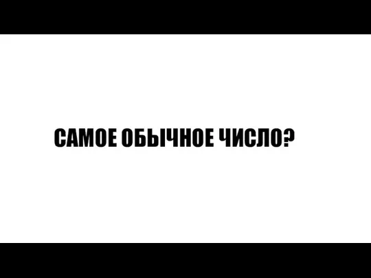 САМОЕ ОБЫЧНОЕ ЧИСЛО?