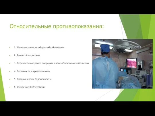 Относительные противопоказания: 1. Непереносимость общего обезболивания 2. Разлитой перитонит 3. Перенесенные ранее