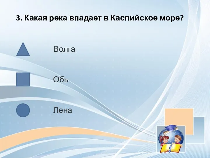 3. Какая река впадает в Каспийское море? Волга Обь Лена