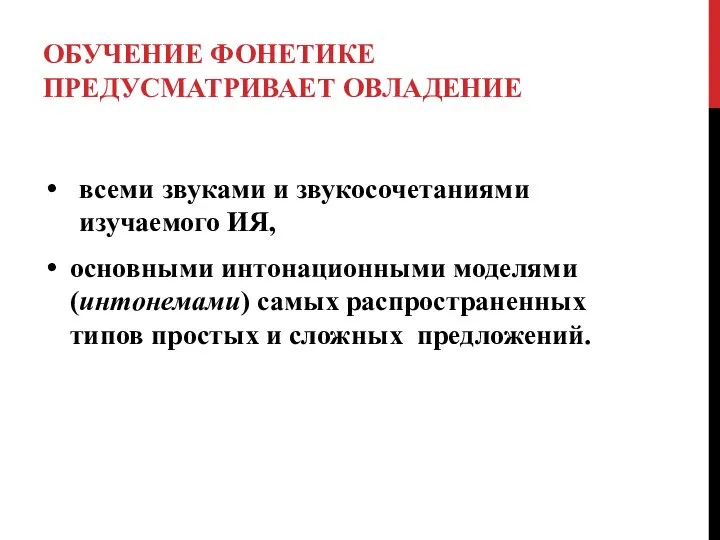 ОБУЧЕНИЕ ФОНЕТИКЕ ПРЕДУСМАТРИВАЕТ ОВЛАДЕНИЕ всеми звуками и звукосочетаниями изучаемого ИЯ, основными интонационными