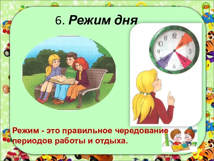 6. Режим дня Режим - это правильное чередование периодов работы и отдыха.