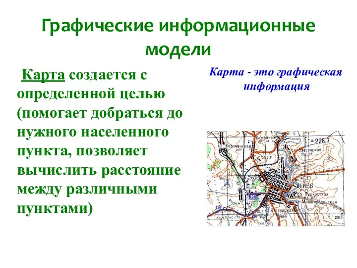 Графические информационные модели Карта создается с определенной целью (помогает добраться до нужного