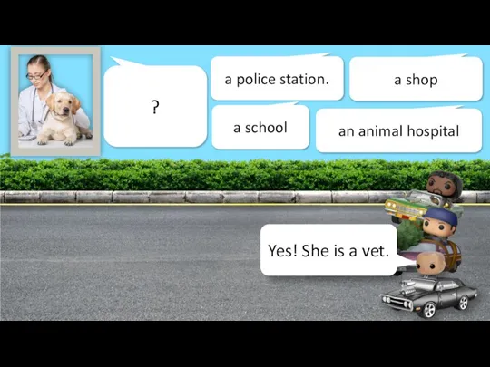 Let’s start! ? a police station. a shop an animal hospital a