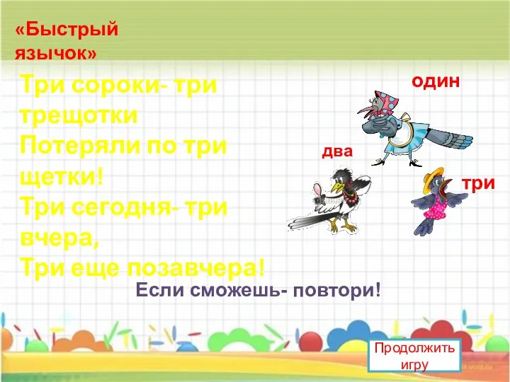 «Быстрый язычок» Три сороки- три трещотки Потеряли по три щетки! Три сегодня-