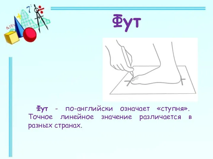 Фут Фут - по-английски означает «ступня». Точное линейное значение различается в разных странах.