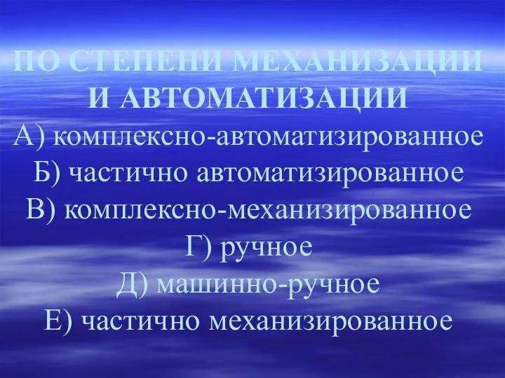 ПО СТЕПЕНИ МЕХАНИЗАЦИИ И АВТОМАТИЗАЦИИ А) комплексно-автоматизированное Б) частично автоматизированное В) комплексно-механизированное